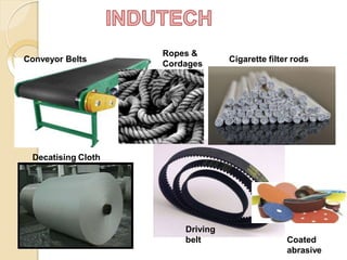 Conveyor Belts
Ropes &
Cordages
Decatising Cloth
Cigarette filter rods
Coated
abrasive
Driving
belt
 
