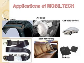 Tyre cords
Air bags
Car body covers
Seat belt webbings
Seat upholstery
Carpets
 