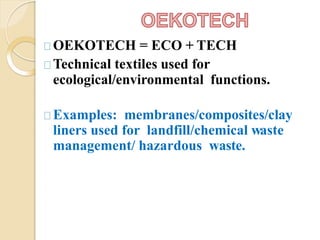 OEKOTECH = ECO + TECH
Technical textiles used for
ecological/environmental functions.
Examples: membranes/composites/clay
liners used for landfill/chemical waste
management/ hazardous waste.
 