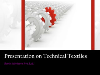 Presentation on Technical Textiles
Suvin Advisors Pvt. Ltd.
 