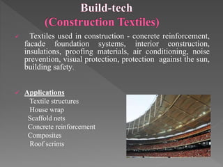  Textiles used in construction - concrete reinforcement,
facade foundation systems, interior construction,
insulations, proofing materials, air conditioning, noise
prevention, visual protection, protection against the sun,
building safety.
 Applications
Textile structures
House wrap
Scaffold nets
Concrete reinforcement
Composites
Roof scrims
 