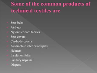  Seat-belts
 Airbags
 Nylon tier cord fabrics
 Seat covers
 Car-body covers
 Automobile interiors carpets
 Helmets
 Insulation felts
 Sanitary napkins
 Diapers
 