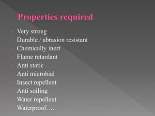 • Very strong
• Durable / abrasion resistant
• Chemically inert
• Flame retardant
• Anti static
• Anti microbial
• Insect repellent
• Anti soiling
• Water repellent
• Waterproof….
 