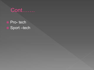  Pro- tech
 Sport –tech
 