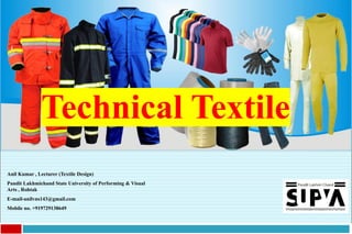1
Technical Textile
Anil Kumar , Lecturer (Textile Design)
Pandit Lakhmichand State University of Performing & Visual
Arts , Rohtak
E-mail-anilvns143@gmail.com
Mobile no. +919729138649
 
