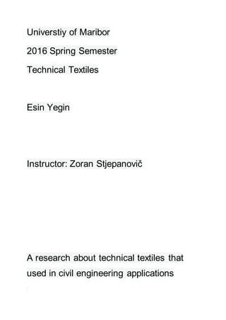 Universtiy of Maribor
2016 Spring Semester
Technical Textiles
Esin Yegin
Instructor: Zoran Stjepanovič
A research about technical textiles that
used in civil engineering applications
 