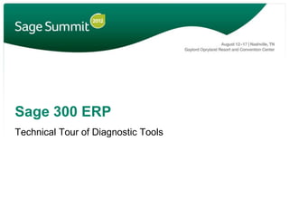 Sage 300 ERP
Technical Tour of Diagnostic Tools
 