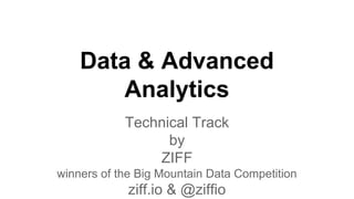 Data & Advanced
Analytics
Technical Track
by
ZIFF
winners of the Big Mountain Data Competition
ziff.io & @ziffio
 