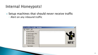  Setup machines that should never receive traffic
◦ Alert on any inbound traffic
21
 