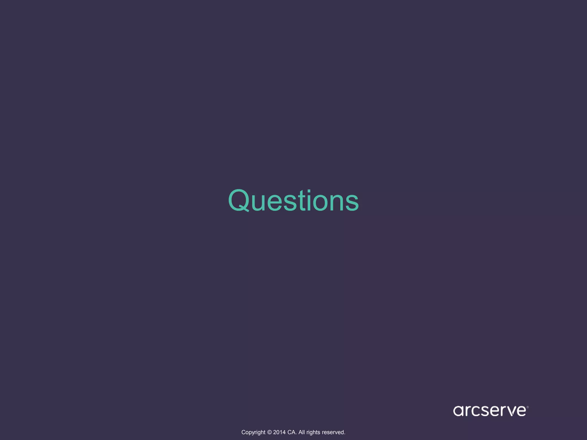 Questions
Copyright © 2014 CA. All rights reserved.
 