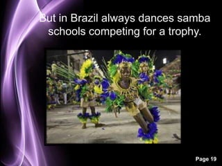 Page 19
But in Brazil always dances samba
schools competing for a trophy.
 
