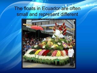The floats in Ecuador are often
small and represent different
themes.
 