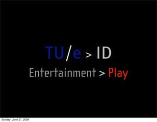 TU/e > ID
                    Entertainment > Play


Sunday, June 21, 2009
 