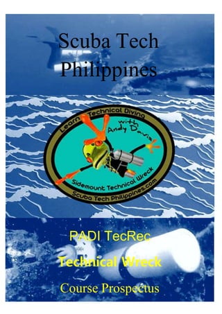 1
Scuba Tech
Philippines
PADI TecRec
Technical Wreck
Course Prospectus
 