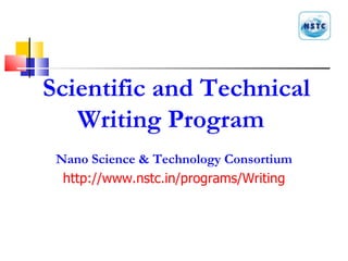 Scientific and Technical    Writing Program Nano Science & Technology Consortium http:// www.nstc.in /programs/Writing 