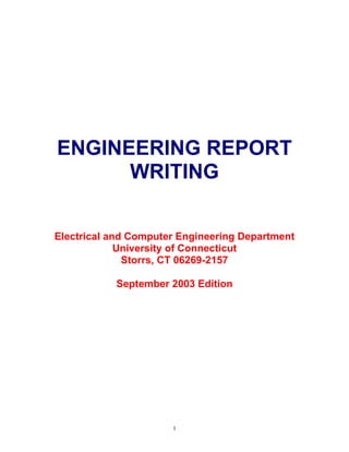 ENGINEERING REPORT
      WRITING

Electrical and Computer Engineering Department
             University of Connecticut
              Storrs, CT 06269-2157

           September 2003 Edition




                      1
 