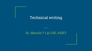 Technical writing
Dr. Manish T I @ CSE, ASIET
 