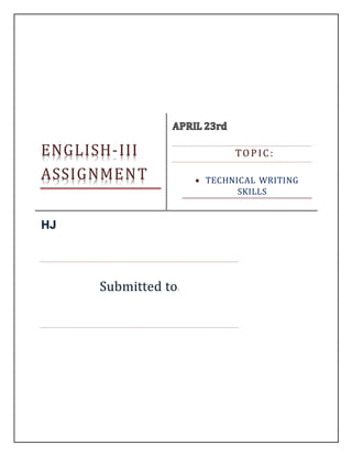 ENGLISH-III
ASSIGNMENT
TOPIC:
 TECHNICAL WRITING
SKILLS
HJ
Submitted to:
 