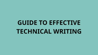 GUIDE TO EFFECTIVE
TECHNICAL WRITING
 