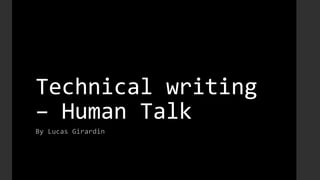 Technical writing
– Human Talk
By Lucas Girardin
 