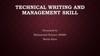 TECHNICAL WRITING AND
MANAGEMENT SKILL
Presented by
Mohammad Salman (49060)
Bacha khan
 