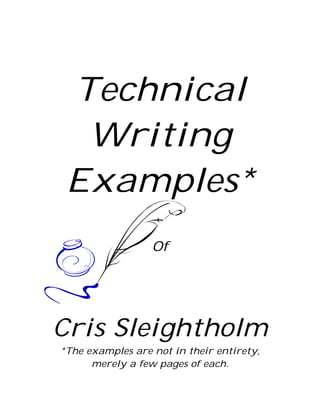 Technical
  Writing
 Examples*
                  Of




Cris Sleightholm
*The examples are not in their entirety,
      merely a few pages of each.
 
