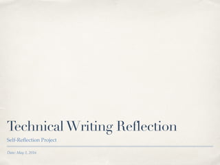 Date: May 3, 2016
TechnicalWriting Reflection
Self-Reﬂection Project
 