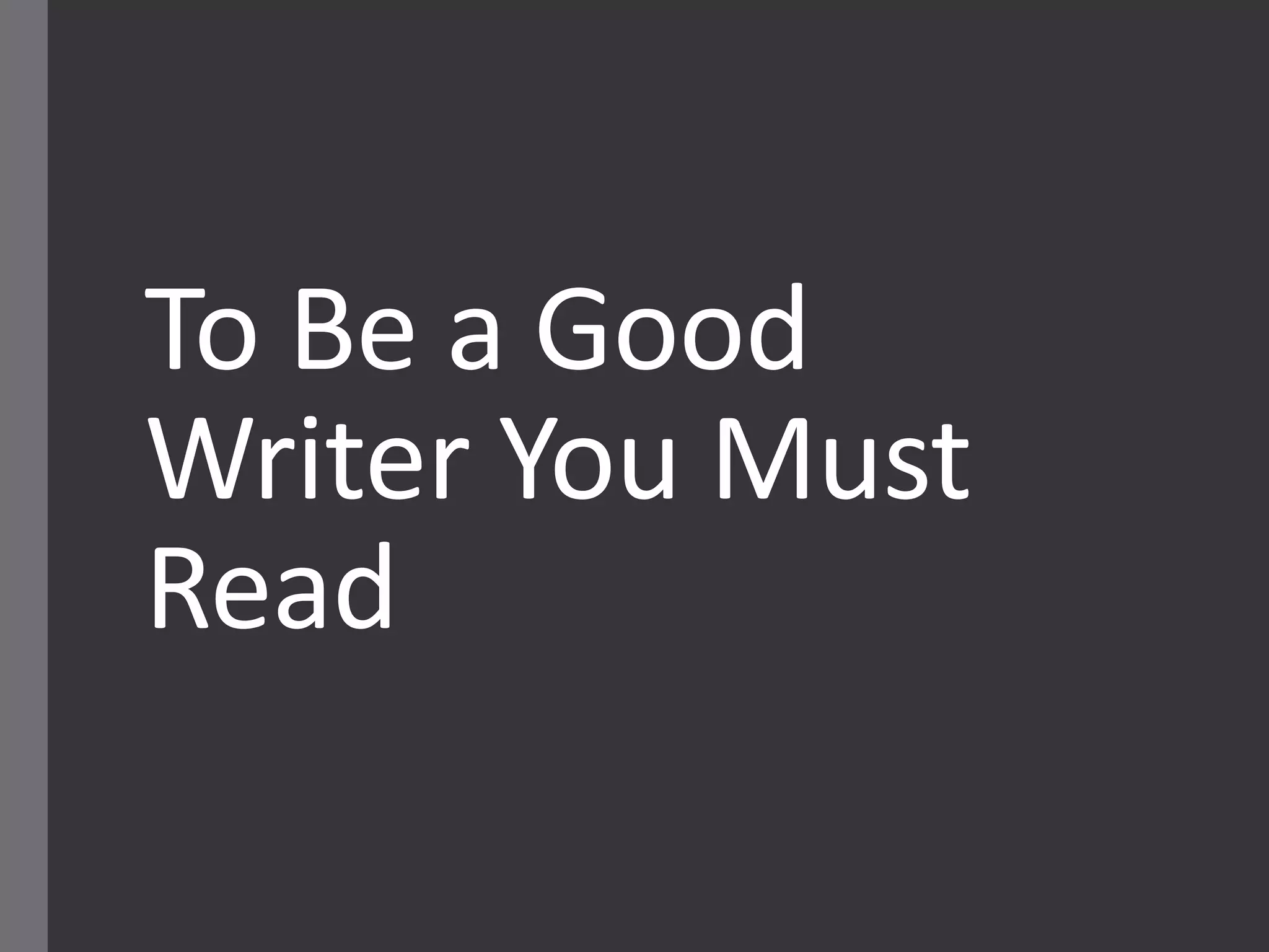 To Be a Good
Writer You Must
Read
 
