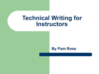Technical Writing for Instructors By Pam Rose 