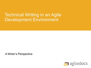 Technical Writing in an Agile
Development Environment
A Writer’s Perspective
 