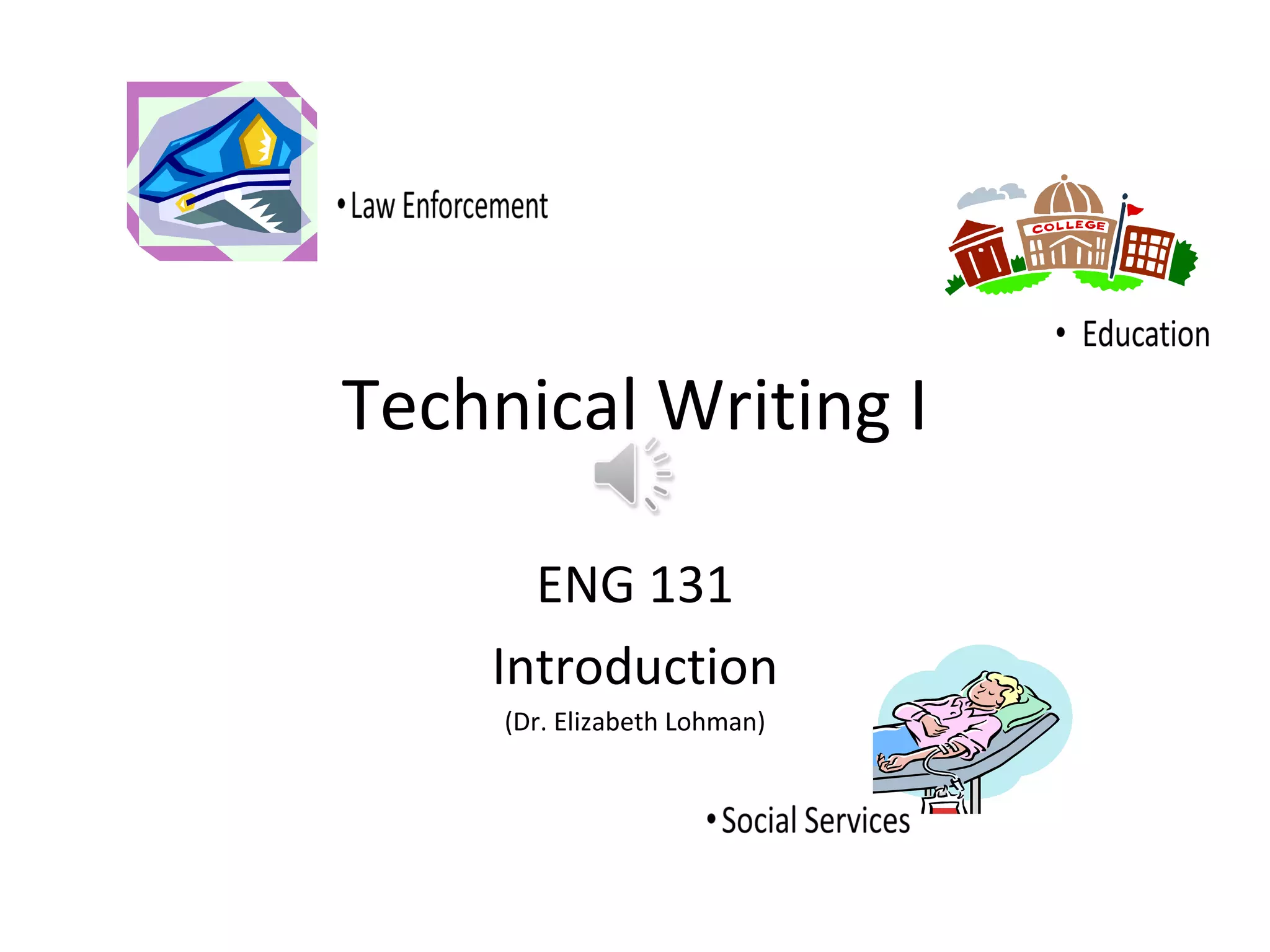 Technical Writing I

      ENG 131
    Introduction
     (Dr. Elizabeth Lohman)
 