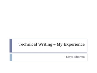 Technical Writing – My Experience


                      - Divya Sharma
 