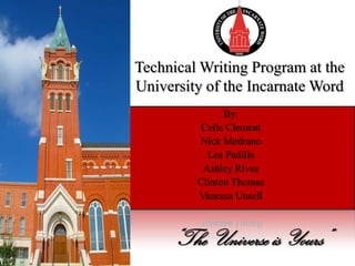 Technical Writing Program at the
University of the Incarnate Word
               By:
          Ceile Clement
         Nick Medrano
           Lea Padilla
          Ashley Rivas
         Clinton Thomas
         Vanessa Unsell



     “The Universe is Yours”
 