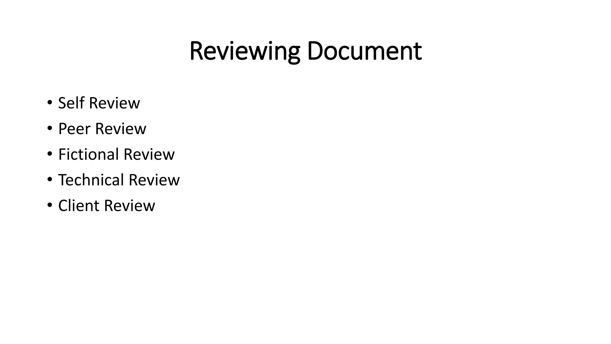 Reviewing Document
• Self Review
• Peer Review
• Fictional Review
• Technical Review
• Client Review
 