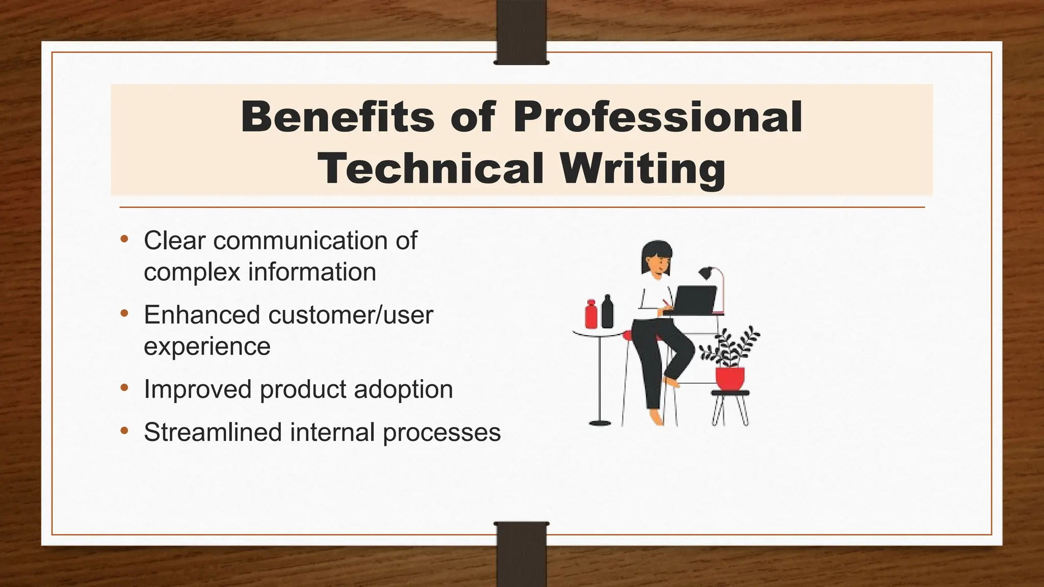 Benefits of Professional
Technical Writing
• Clear communication of
complex information
• Enhanced customer/user
experience
• Improved product adoption
• Streamlined internal processes
 