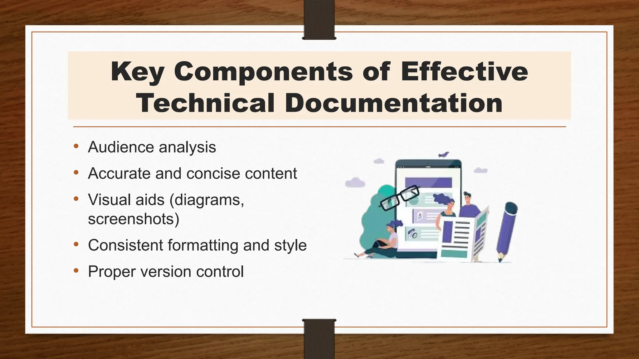 Key Components of Effective
Technical Documentation
• Audience analysis
• Accurate and concise content
• Visual aids (diagrams,
screenshots)
• Consistent formatting and style
• Proper version control
 