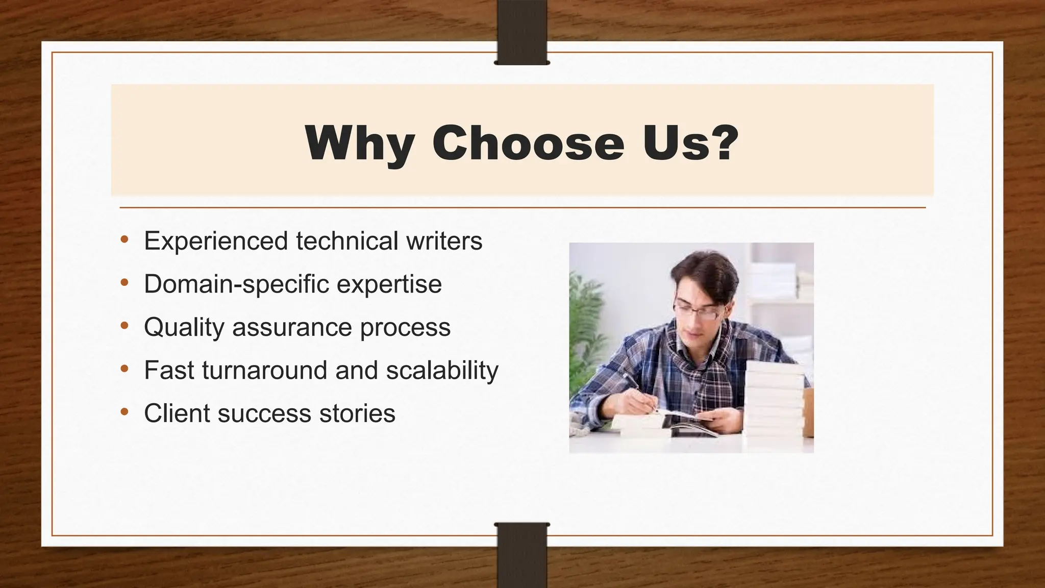 Why Choose Us?
• Experienced technical writers
• Domain-specific expertise
• Quality assurance process
• Fast turnaround and scalability
• Client success stories
 