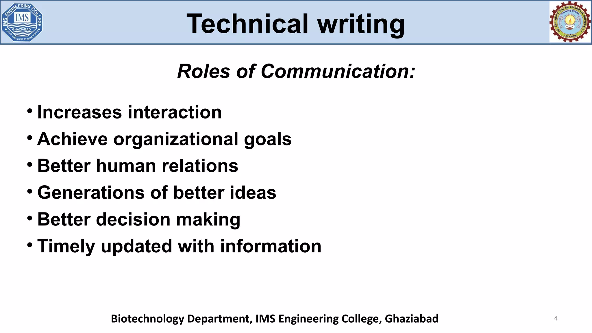 
Increases interaction

Achieve organizational goals

Better human relations

Generations of better ideas

Better decision making

Timely updated with information
Biotechnology Department, IMS Engineering College, Ghaziabad 4
Roles of Communication:
Technical writing
 