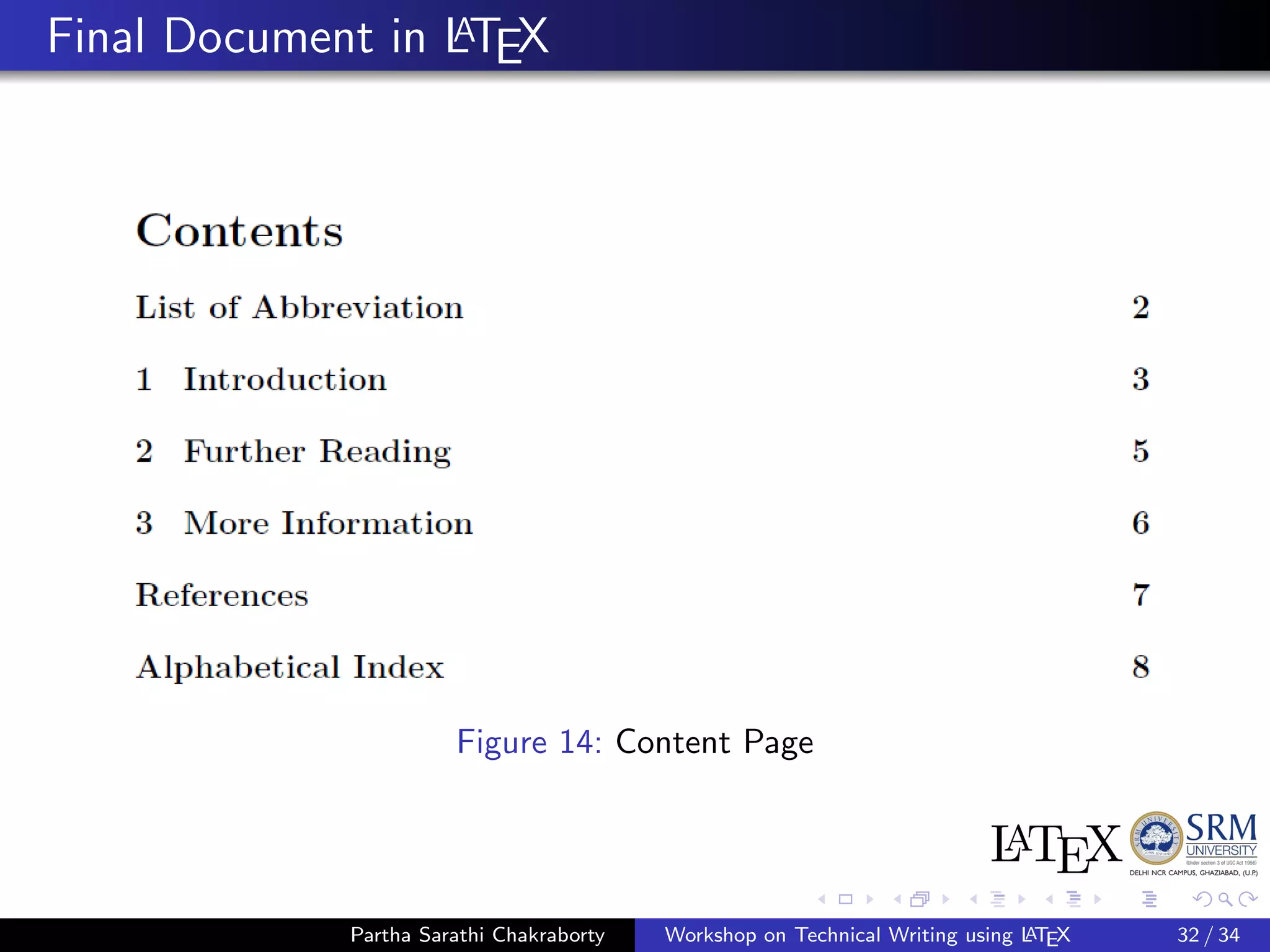 Final Document in LATEX
Figure 14: Content Page
Partha Sarathi Chakraborty Workshop on Technical Writing using LATEX 32 / 34
 