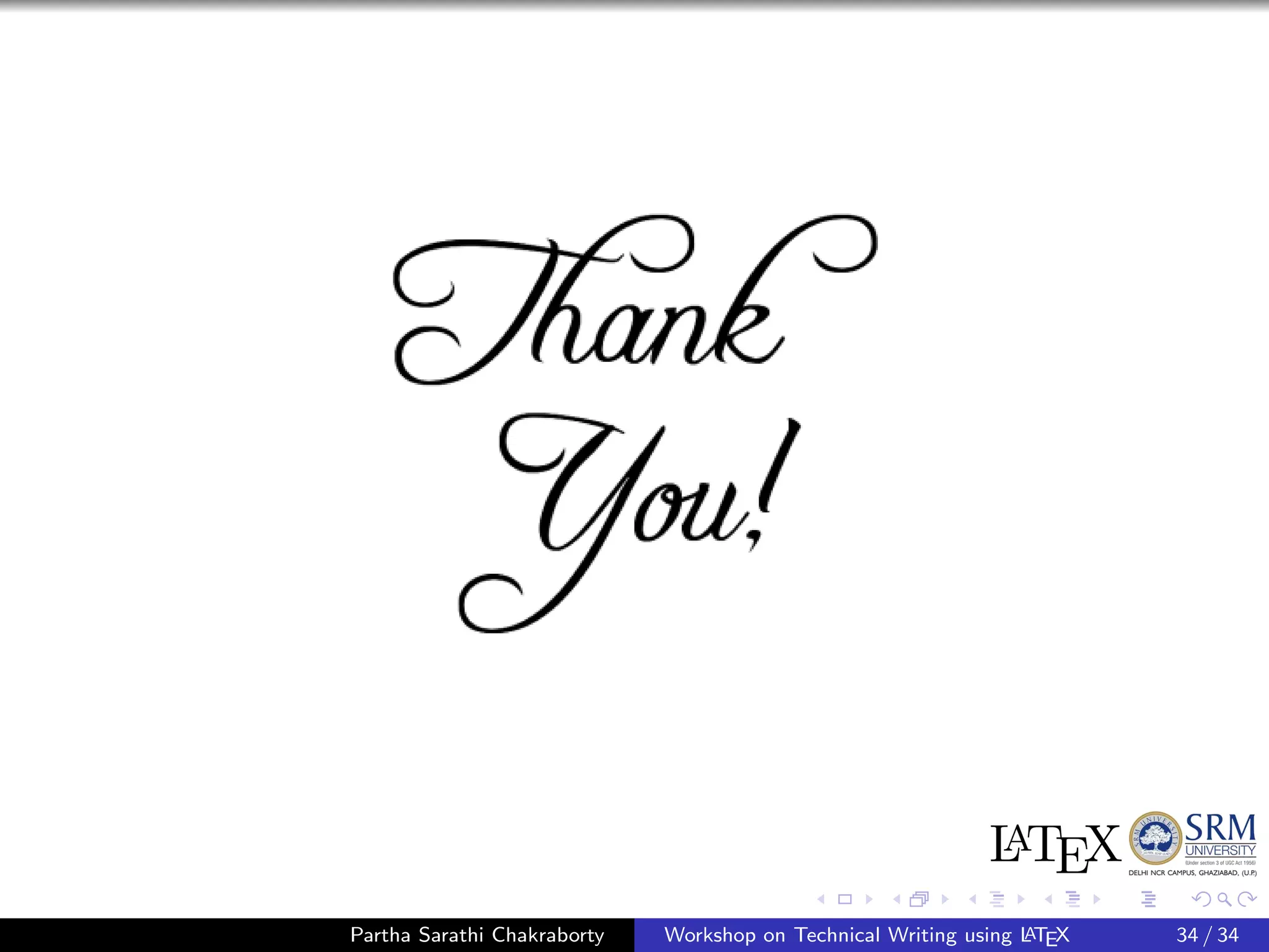 Partha Sarathi Chakraborty Workshop on Technical Writing using LATEX 34 / 34
 