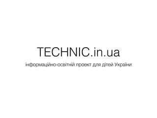 TECHNIC.in.ua
інформаційно-освітній проект для дітей України
 