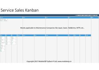 Service Sales Kanban
Copyright 2017 MobileERP Softech P Ltd. www.mobileerp.in
Mostly applicable to Maintenance Companies like Jayair, Saiair, Talk&time, MTPL etc..
 