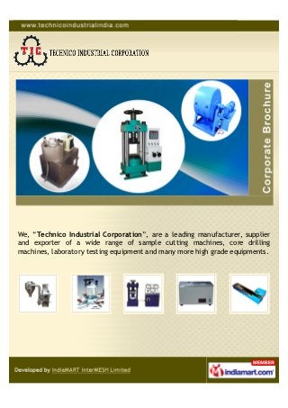 We, “Technico Industrial Corporation”, are a leading manufacturer, supplier
and exporter of a wide range of sample cutting machines, core drilling
machines, laboratory testing equipment and many more high grade equipments.
 