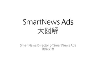 大図解
SmartNews Director of SmartNews Ads
渡部 拓也
 