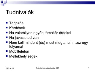 Tudnivalók Tegezés Kérdések Ha valamilyen egyéb témakör érdekel Ha javaslatod van Nem kell mindent (és) most megtanulni…ez egy folyamat Mobiltelefon Mellékhelyiségek 