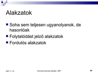 Alakzatok Soha sem teljesen ugyanolyanok, de hasonlóak Folytatódást jelző alakzatok Fordulós alakzatok 