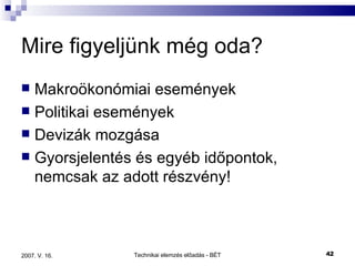 Mire figyeljünk még oda? Makroökonómiai események Politikai események Devizák mozgása Gyorsjelentés és egyéb időpontok, nemcsak az adott részvény! 