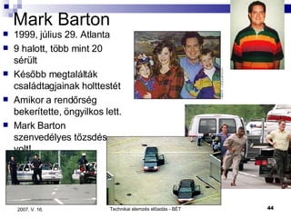 Mark Barton 1999, július 29. Atlanta 9 halott, több mint 20 sérült Később megtalálták családtagjainak holttestét Amikor a rendőrség bekerítette, öngyilkos lett. Mark Barton szenvedélyes tőzsdés volt! 