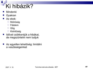 Ki hibázik? Mindenki Gyakran Az okok: Mohóság Félelem Gőg Kishitűség Idővel csökkentjük a hibákat, de megszüntetni nem tudjuk Az egyetlen lehetőség: limitálni a veszteségeinket 