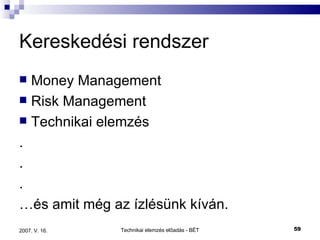 Kereskedési rendszer Money Management Risk Management Technikai elemzés . . . … és amit még az ízlésünk kíván. 